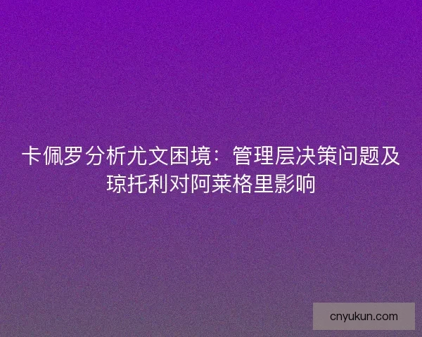 卡佩罗分析尤文困境：管理层决策问题及琼托利对阿莱格里影响